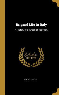 Read Brigand Life in Italy: A History of Bourbonist Reaction. - Count Maffei file in PDF