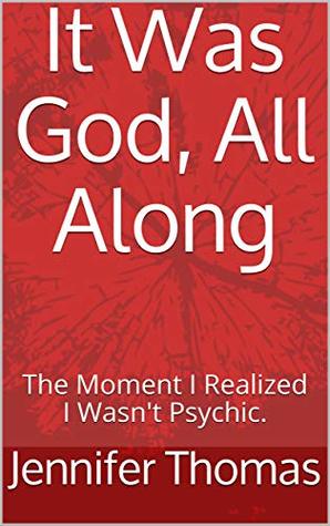 Read It Was God, All Along: The Moment I Realized I Wasn't Psychic. - Jennifer Thomas file in PDF