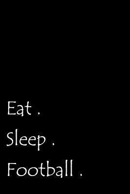 Download Eat. Sleep. Football.: Notebook Journal - Ideal Gift for Birthday/ Christmas/ Mother's Day/ Father's Day - Lined Paper 6 X 9 -  file in PDF