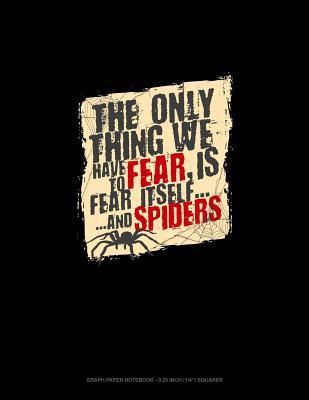 Download The Only Thing We Have to Fear Is Fear Itself and Spiders: Graph Paper Notebook - 0.25 Inch (1/4) Squares -  | PDF