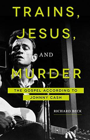 Full Download Trains, Jesus, and Murder: The Gospel according to Johnny Cash - Richard Beck file in PDF