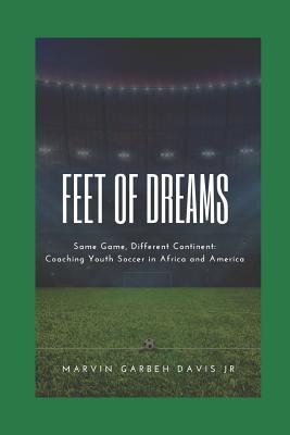 Download Feet of Dreams: Same Game, Different Continent: Coaching Youth Soccer in Africa and America - Marvin Garbeh Davis Jr | ePub