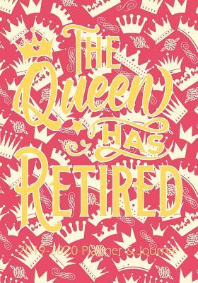 Full Download The Queen Has Retired - Retirement Journal and Planner: 2019 - 2020 Calendars, Journal, Planners & Personal Organizers - Organization - Retirement Gifts for Women - Bad Bananas | ePub