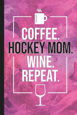 Read Online Coffee. Hockey Mom. Wine. Repeat.: Blank Lined Notebook Journal for Mom -  file in PDF