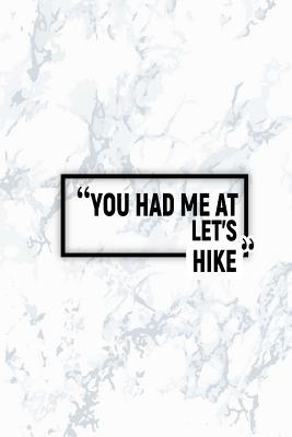 Read Online You Had Me at Let's Hike: Matte Softcover Paperback Notebook 6 Inch by 9 Inch Journal with 120 Blank Lined Pages -  file in ePub