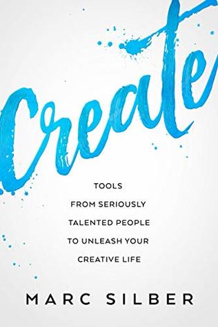 Full Download Create: Tools from Seriously Talented People to Unleash Your Creative Life - Marc Silber | ePub