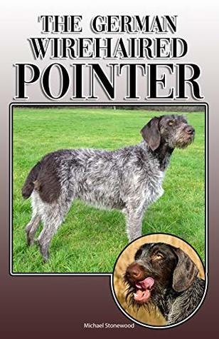 Download The German Wirehaired Pointer: A Complete and Comprehensive Owners Guide to: Buying, Owning, Health, Grooming, Training, Obedience, Understanding and Caring for Your German Wirehaired Pointer - Michael Stonewood file in PDF