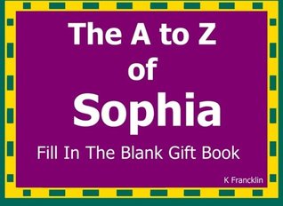 Download The A to Z of Sophia Fill In The Blank Gift Book: Personalized Meaning of Name (A to Z Name Book) - K Francklin | PDF