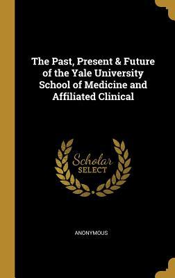 Full Download The Past, Present & Future of the Yale University School of Medicine and Affiliated Clinical - Anonymous | PDF