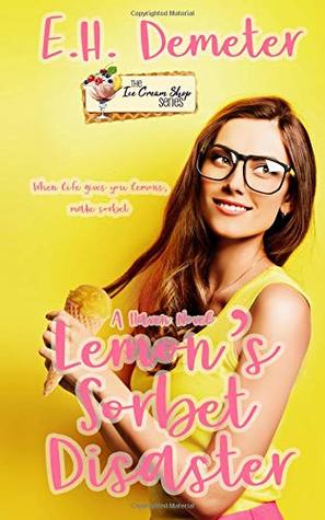 Full Download Lemon's Sorbet Disaster: An Ice Cream Shop Series Novella - E. H. Demeter file in ePub