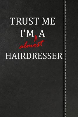 Full Download Trust Me I'm Almost a Hairdresser: Blank Lined Journal Notebook 120 Pages 6x9 -  file in PDF