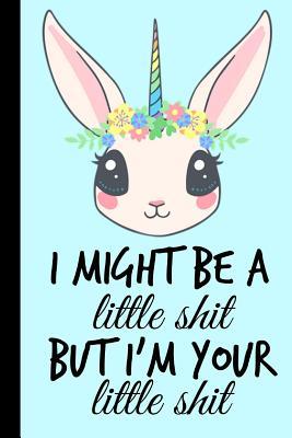 Full Download I Might Be a Little Shit But I'm Your Little Shit: Unicorn Greetings Card Funny Humour Mother's Day Birthday Christmas Mum Mature Greeting Rude Funny Humour Homework Book Notepad Notebook Composition and Journal Gratitude Diary -  file in ePub