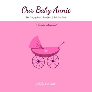 Read Our Baby Annie, The Story of Annie's First Year and Fabulous Firsts, A Keepsake Baby Journal - Emily Canada file in PDF