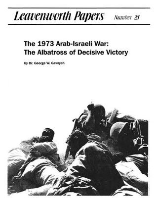 Read The 1973 Arab-Israeli War: The Albatross of Decisive Victory - George W. Gawrych file in ePub