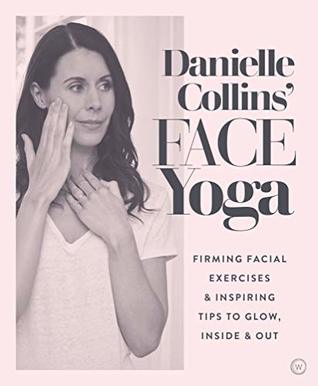 Full Download Danielle Collins' Face Yoga: Firming facial exercises & inspiring tips to glow, inside and out - Danielle Collins file in ePub