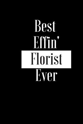 Read Online Best Effin Florist Ever: Gift for Floral Flower Creative Worker Designer Plants - Funny Composition Notebook - Cheeky Joke Journal Planner for Bestie Friend Her Him Wife Aunt Sister Colleague - Occasion Book (Unique Alternative Idea to Greeting Card) -  file in ePub