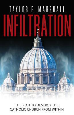 Read Infiltration: The Plot to Destroy the Church from Within - Taylor R. Marshall file in PDF