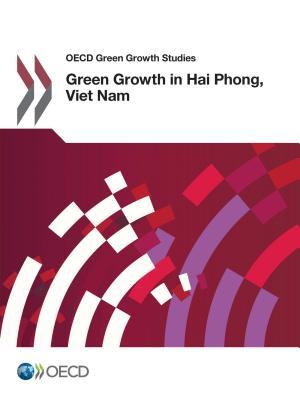 Full Download OECD Green Growth Studies Green Growth in Hai Phong, Viet Nam - Organisation for Economic Co-operation and Development | ePub