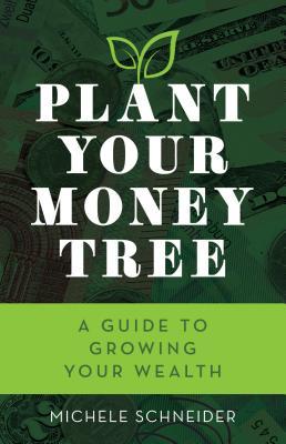 Read Online Plant Your Money Tree: A Guide to Growing Your Wealth - Michele Schneider file in PDF