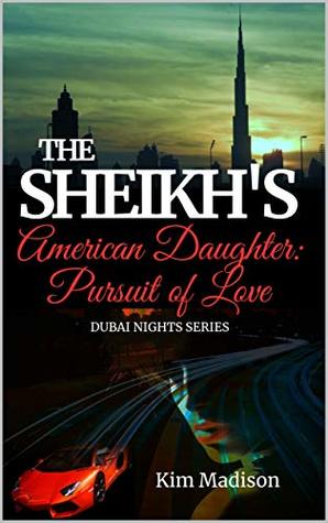 Read Online The Sheikh's American Daughter - Pursuit of Love: Sheikh's Romance, Royal Billionaire Romance Novel (Dubai Nights Series Book 4) - Kim Madison | PDF