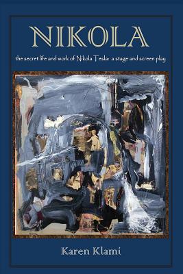Download Nikola - The Secret Life and Work of Nikola Tesla: A Stage and Screen Play - Karen Klami | ePub