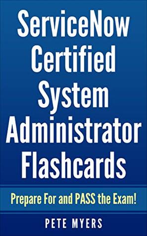 Full Download ServiceNow Certified System Administrator Flashcards: Prepare For and PASS the Exam! - Pete Myers | ePub