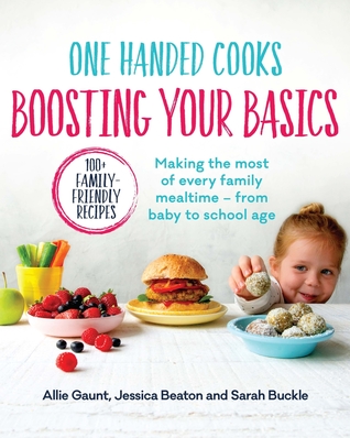 Full Download One Handed Cooks: Boosting Your Basics: Making the Most of Every Family Mealtime - From Baby to School Age - Allie Gaunt file in ePub