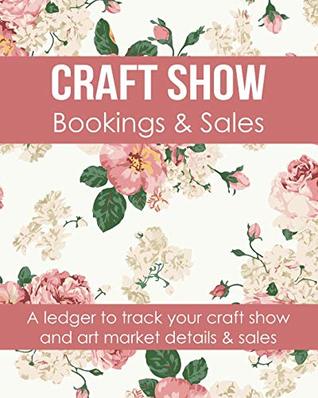 Download Craft Show Bookings & Sales: A ledger to track your craft show and art market details and sales - Craftheart Logbooks | PDF