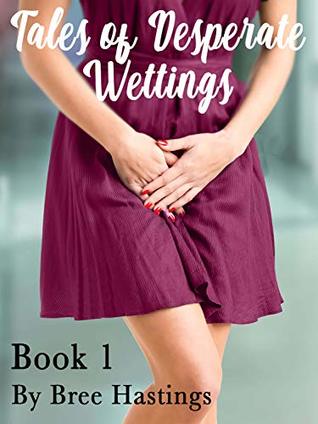 Full Download Tales of Desperate Wettings: Book 2: Three short desperation wetting stories - Bree Hastings file in ePub