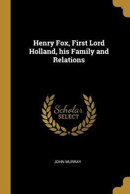 Read Online Henry Fox, First Lord Holland, his Family and Relations - John Murray | PDF