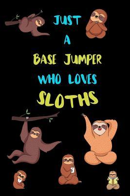 Full Download Just A Base Jumper Who Loves Sloths: Funny Blank Lined Notebook Journal Gift Idea For (Lazy) Sloth Spirit Animal Lovers - Bearrrs Publishing | ePub