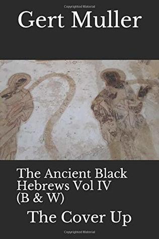 Read Online The Ancient Black Hebrews Vol IV (B & W): The Cover Up - Gert Muller | PDF