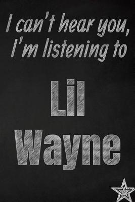 Read I can't hear you, I'm listening to Lil Wayne creative writing lined journal: Promoting band fandom and music creativity through journalingone day at a time - I Like Band Journals | PDF