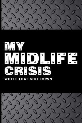 Full Download My Midlife Crisis Write That Shit Down: Ageing Theme Message Blank Lined Ruled Journal Note Book With Numbered And Personalized Pages Metal Steel Gray Design Cover - Ageocity Publications | PDF