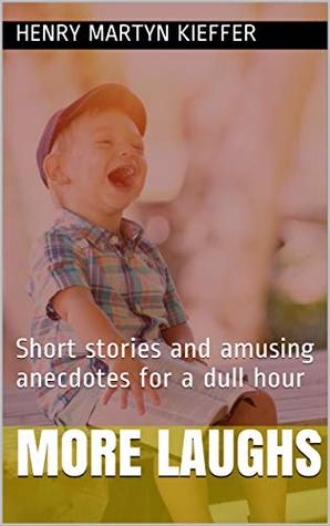 Full Download More Laughs: Short stories and amusing anecdotes for a dull hour - Henry Martyn Kieffer file in ePub