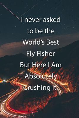 Download I never asked to be the World's Best Fly Fisher But Here I Am Absolutely Crushing it.: Blank Lined Notebook Journal With Awesome Car Lights, Mountains and Highway Background - Claykay Publishing file in ePub
