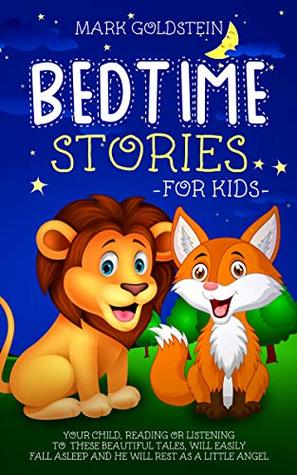 Full Download Bedtime stories for kids: Your child, by reading or listening to these beautiful tales, will easily fall asleep and he will rest as a little angel - Mark Goldstein file in PDF