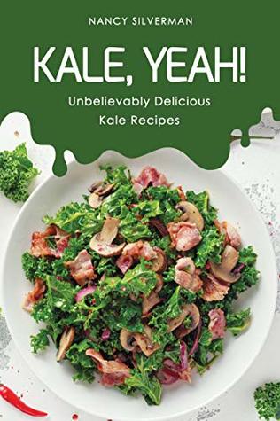 Read Online Kale, Yeah!: Unbelievably Delicious Kale Recipes - Nancy Silverman | ePub