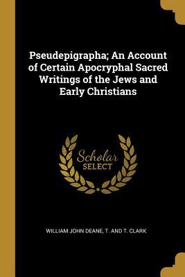 Full Download Pseudepigrapha; An Account of Certain Apocryphal Sacred Writings of the Jews and Early Christians - William John Deane file in PDF