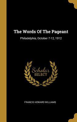 Download The Words Of The Pageant: Philadelphia, October 7-12, 1912 - Francis Howard Williams file in PDF
