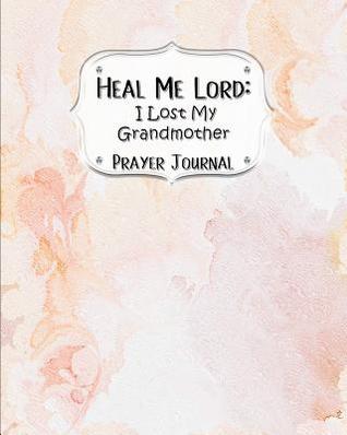 Read Heal Me Lord: I Lost My Grandmother A Prayer Journal 60 days of Guided Prompts and Scriptures Pink Peach Marbled - Jazzy Christian Journals | PDF