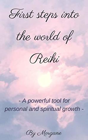 Read Online First steps into the world of Reiki: A powerful tool for personal and spiritual growth - Morgane Energy file in ePub