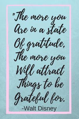 Read Online The More you Are In A State Of Gratitude The More You Will Attract Things To Be Grateful For: Walt Disney Inspirational Quote Fan Novelty Notebook / Journal / Gift / Diary 120 Lined Pages (6 x 9) Medium Portable Size -  file in ePub