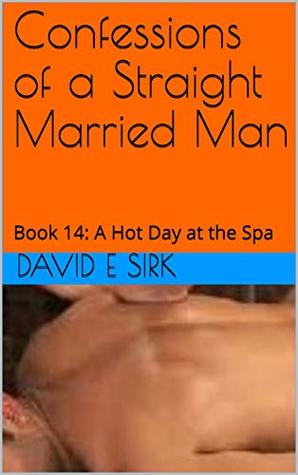 Read Confessions of a Straight Married Man: Book 14: A Hot Day at the Spa - David E Sirk | PDF