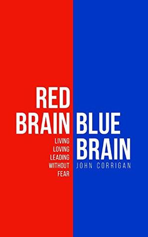 Read Red Brain Blue Brain: Living, loving and leading without fear - John G Corrigan | ePub