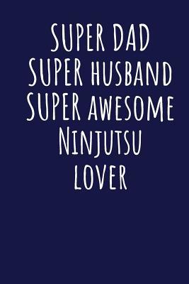Full Download Super Dad Super Husband Super Awesome Ninjutsu Lover: Blank Lined Blue Notebook Journal - Superdad Publishing file in ePub