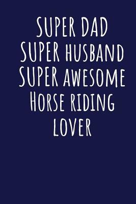 Read Super Dad Super Husband Super Awesome Horse riding Lover: Blank Lined Blue Notebook Journal - Superdad Publishing file in PDF