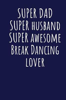 Read Online Super Dad Super Husband Super Awesome Break Dancing Lover: Blank Lined Blue Notebook Journal - Superdad Publishing file in ePub