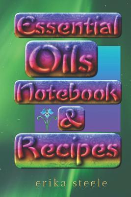 Read Online Essential Oils Notebook & Recipes: Ultimate Workbook to Track Your Favorite Blends with 96 Diffuser Recipes Gift Book - Erika Steele | PDF