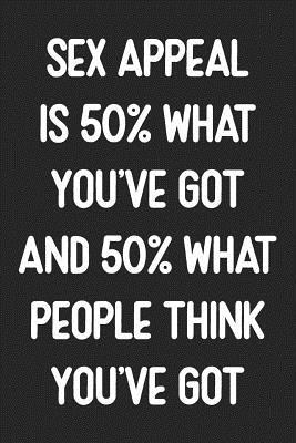Read Sex Appeal Is 50% What You've Got And 50% What People Think You've Got: Lined Journal: For Sarcastic Assholes With a Sense of Humor - What's Clever? Publishing file in PDF